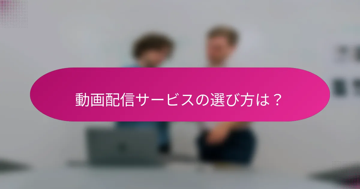 動画配信サービスの選び方は？
