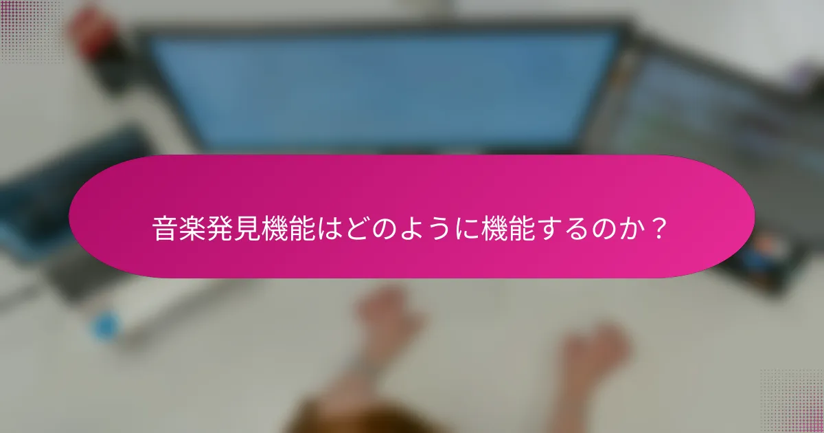 音楽発見機能はどのように機能するのか？